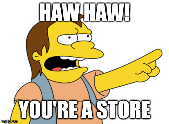 Nelson from The Simpsons TV show points and laughs with the text "Haw haw! You're a store"